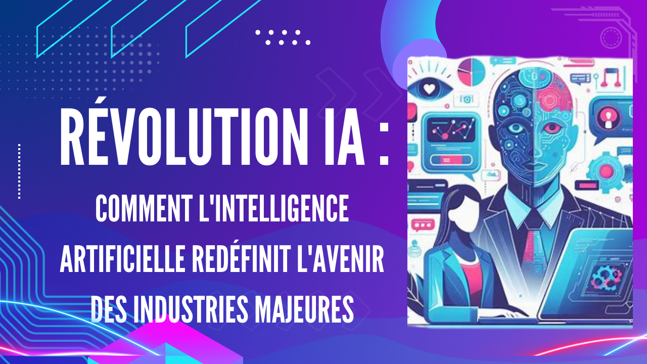 Révolution IA : Comment l’Intelligence Artificielle Redéfinit l’Avenir des Industries Majeures